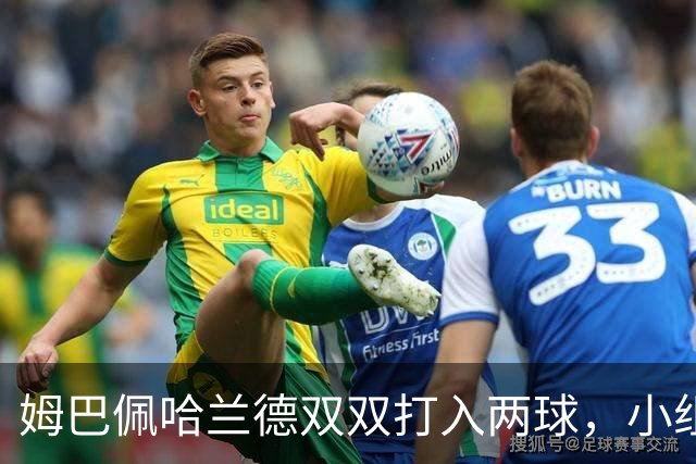 姆巴佩哈兰德双双打入两球，小组赛末轮直接交锋